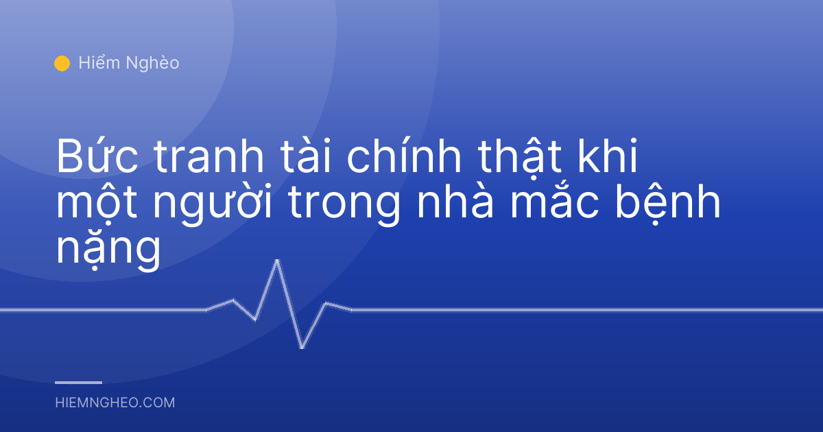 Bức tranh tài chính thật khi một người trong nhà mắc bệnh nặng