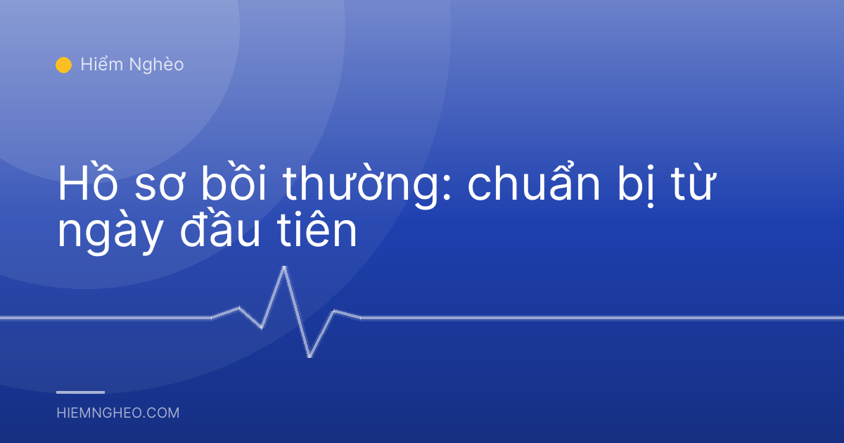 Hồ sơ bồi thường: chuẩn bị từ ngày đầu tiên