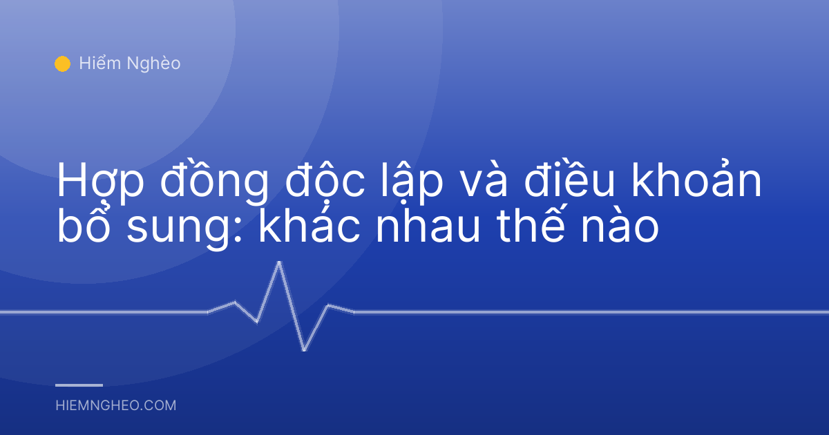 Hợp đồng độc lập và điều khoản bổ sung: khác nhau thế nào