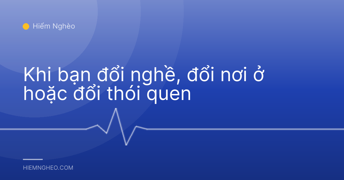 Khi bạn đổi nghề, đổi nơi ở hoặc đổi thói quen