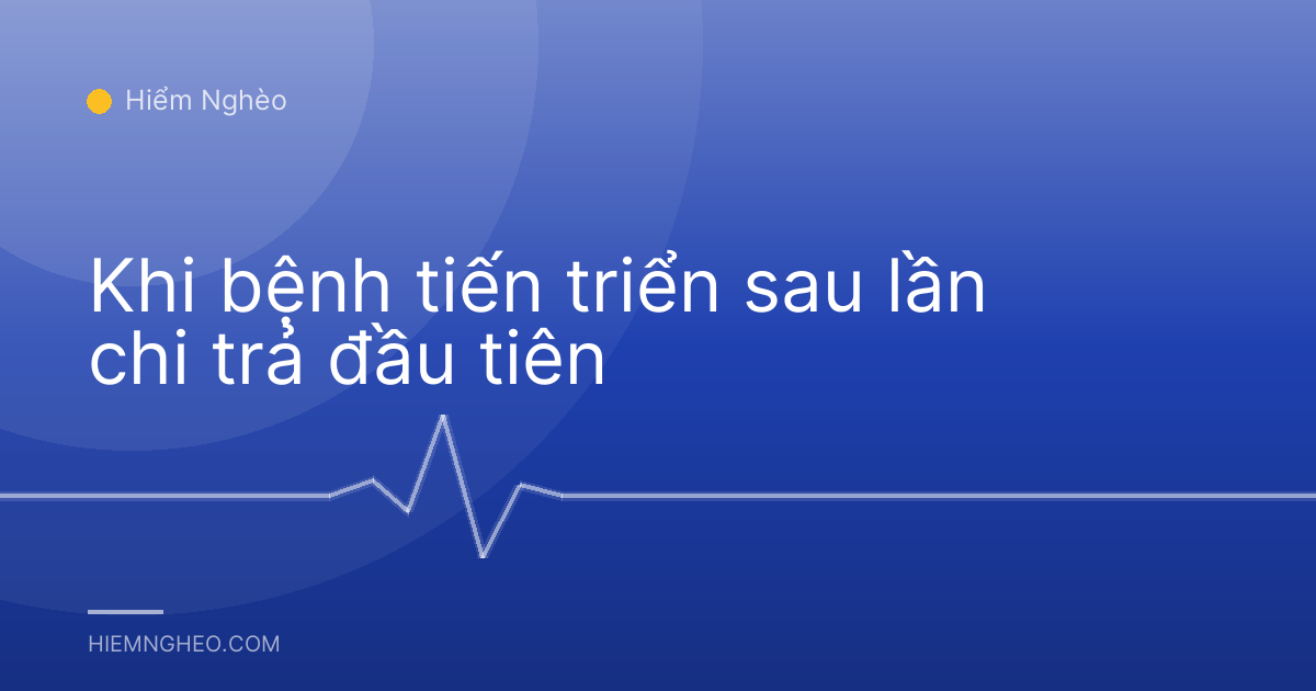 Khi bệnh tiến triển sau lần chi trả đầu tiên