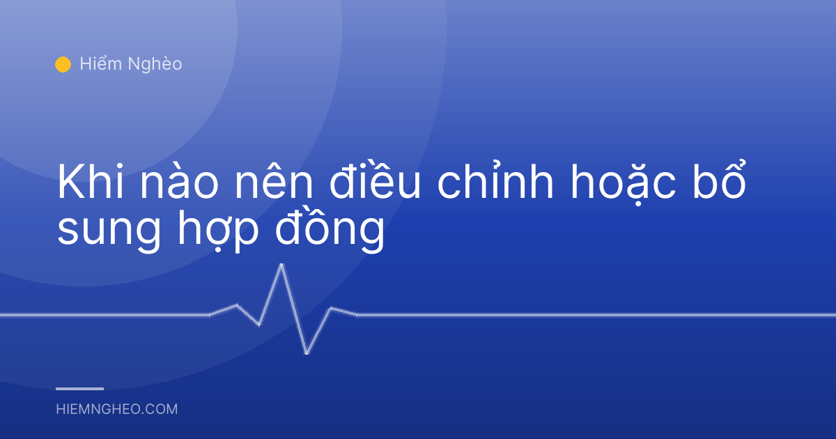 Khi nào nên điều chỉnh hoặc bổ sung hợp đồng