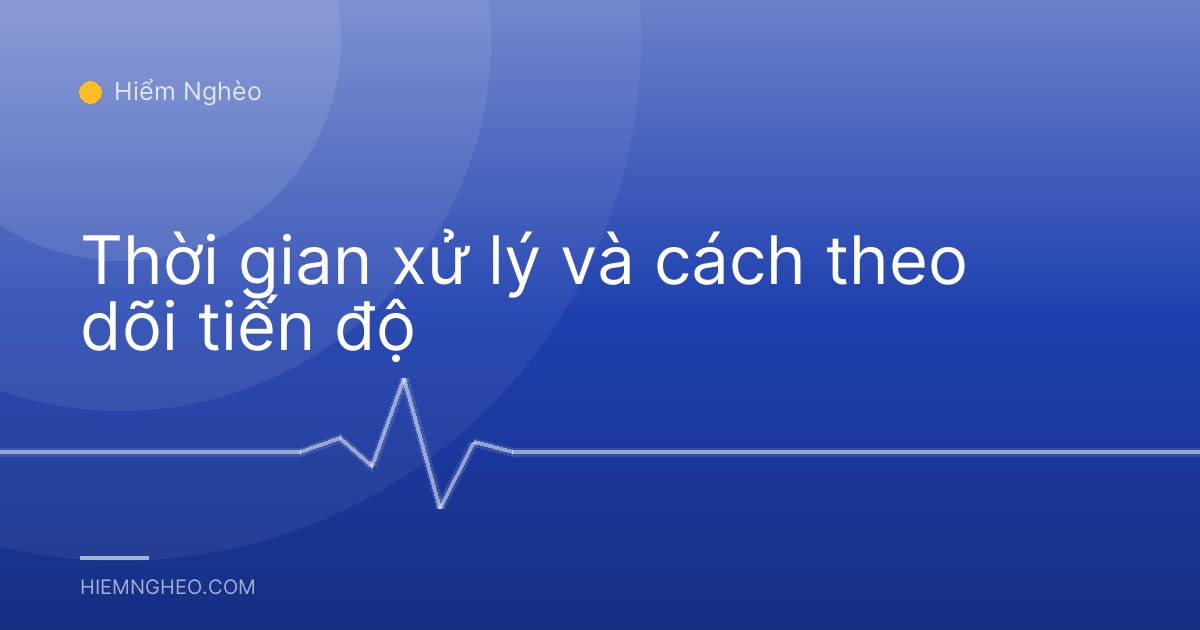 Thời gian xử lý và cách theo dõi tiến độ